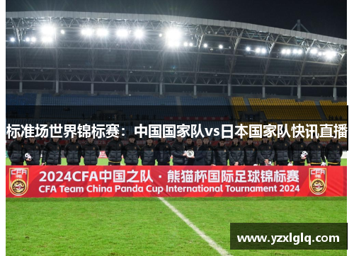 标准场世界锦标赛：中国国家队vs日本国家队快讯直播