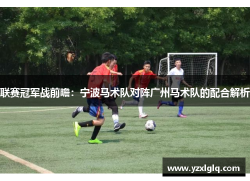 联赛冠军战前瞻：宁波马术队对阵广州马术队的配合解析