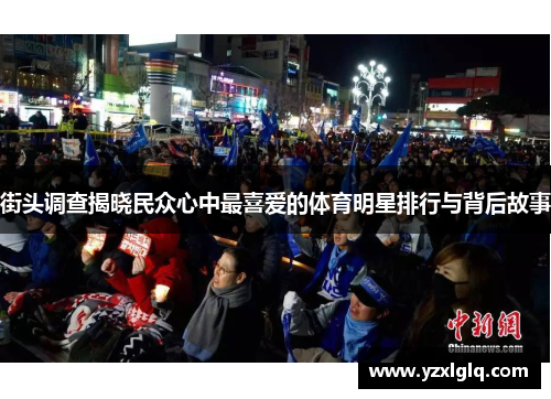 街头调查揭晓民众心中最喜爱的体育明星排行与背后故事
