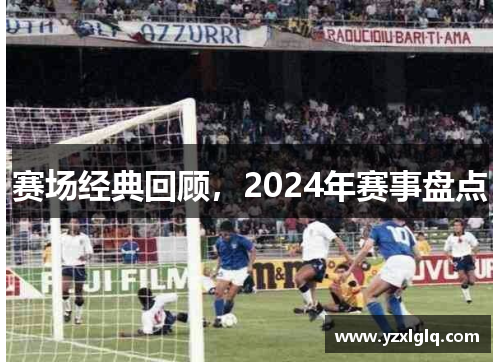 赛场经典回顾，2024年赛事盘点