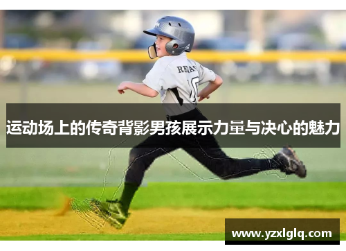 运动场上的传奇背影男孩展示力量与决心的魅力