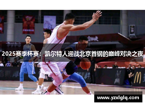 2025赛季杯赛：凯尔特人迎战北京首钢的巅峰对决之夜