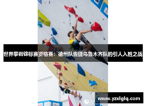 世界攀岩锦标赛资格赛：德州队告捷乌鲁木齐队的引人入胜之战